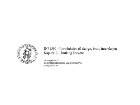 INF1500 - Introduksjon til design, bruk, interaksjon Kapittel 3 – bruk og brukere 25. august 2015 Institutt for Informatikk, Universitetet i Oslo