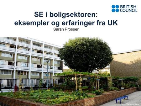SE i boligsektoren: eksempler og erfaringer fra UK Sarah Prosser Fotos: Marianne Gjørv.