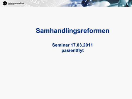 1 Samhandlingsreformen Seminar 17.03.2011 pasientflyt.
