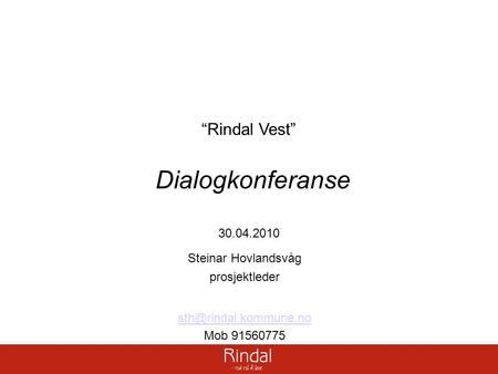 “Rindal Vest” Dialogkonferanse 30.04.2010 Steinar Hovlandsvåg prosjektleder Mob 91560775.