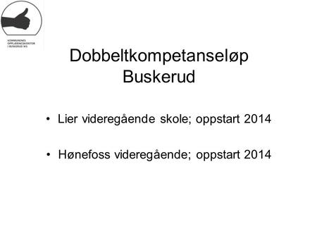 Dobbeltkompetanseløp Buskerud Lier videregående skole; oppstart 2014 Hønefoss videregående; oppstart 2014.