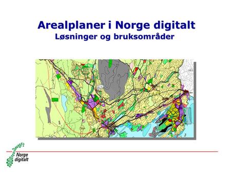 Arealplaner i Norge digitalt Løsninger og bruksområder Arealplaner i Norge digitalt Løsninger og bruksområder.