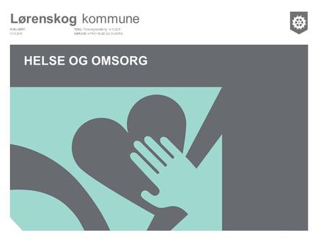 Lørenskog kommune PUBLISERT: OMRÅDE: TEMA: HELSE OG OMSORG Folkevalgtopplæring 14.10.2015 INTRO HELSE OG OMSORG10.10.2015.