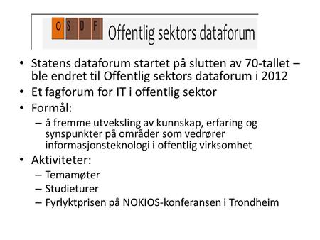 Statens dataforum startet på slutten av 70-tallet – ble endret til Offentlig sektors dataforum i 2012 Et fagforum for IT i offentlig sektor Formål: – å.