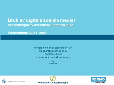 Bruk av digitale sosiale medier Presentasjon av kvantitativ undersøkelse Frokostmøte 20.11. 2008 Undersøkelsen er gjennomført av Research International.