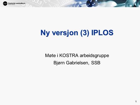 1 1 Ny versjon (3) IPLOS Møte i KOSTRA arbeidsgruppe Bjørn Gabrielsen, SSB.