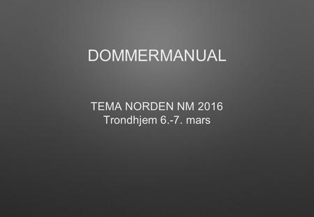 DOMMERMANUAL TEMA NORDEN NM 2016 Trondhjem 6.-7. mars.