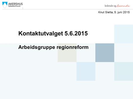 Kontaktutvalget 5.6.2015 Arbeidsgruppe regionreform Knut Sletta, 5. juni 2015.