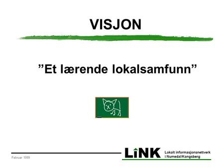 LiNK Lokalt informasjonsnettverk i Numedal/Kongsberg Februar 1999 VISJON ”Et lærende lokalsamfunn”