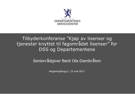 Departementenes servicesenter Norsk mal: Startside Tilbyderkonferanse ”Kjøp av lisenser og tjenester knyttet til fagområdet lisenser” for DSS og Departementene.