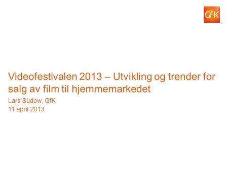 © GfK 2012 | GfK Consumer Scan/www.dvd-control.com| 11.e April 2013 1 Videofestivalen 2013 – Utvikling og trender for salg av film til hjemmemarkedet Lars.