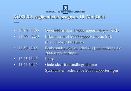 KOSTRA regional stat program 10. Mai 2001 10.30- 11.00 Oppnådd resultat i 2000 rapporteringen, KRD10.30- 11.00 Oppnådd resultat i 2000 rapporteringen,