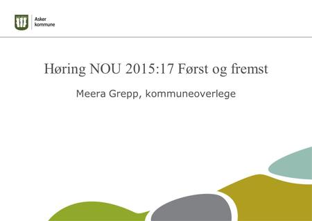 Høring NOU 2015:17 Først og fremst Meera Grepp, kommuneoverlege.