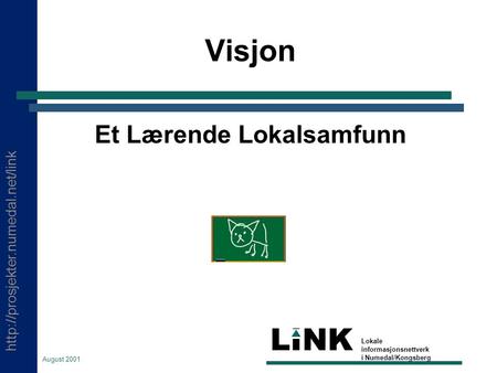 LINK Lokale informasjonsnettverk i Numedal/Kongsberg August 2001 Visjon Et Lærende Lokalsamfunn.