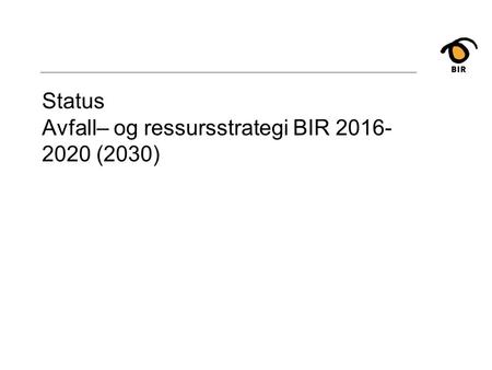 Status Avfall– og ressursstrategi BIR 2016- 2020 (2030)