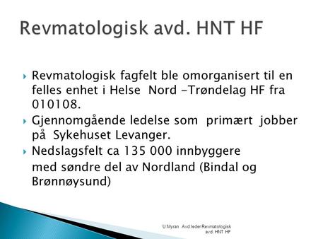  Revmatologisk fagfelt ble omorganisert til en felles enhet i Helse Nord -Trøndelag HF fra 010108.  Gjennomgående ledelse som primært jobber på Sykehuset.