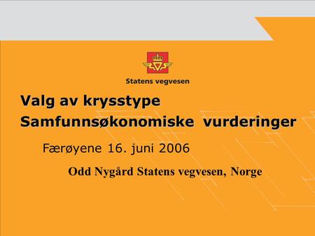 Valg av krysstype Samfunnsøkonomiske vurderinger Færøyene 16. juni 2006 Odd Nygård Statens vegvesen, Norge.