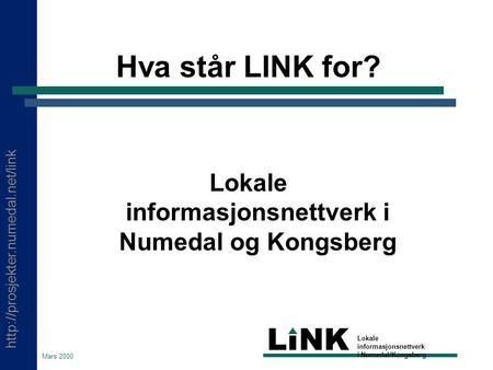 LINK Lokale informasjonsnettverk i Numedal/Kongsberg Mars 2000 Hva står LINK for? Lokale informasjonsnettverk i Numedal.