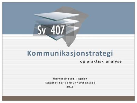 Kommunikasjonstrategi og praktisk analyse Universitetet I Agder Fakultet for samfunnsvitenskap 2016 1.