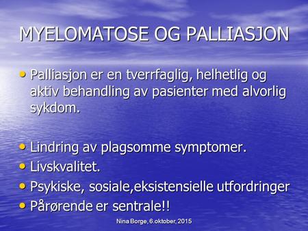MYELOMATOSE OG PALLIASJON Palliasjon er en tverrfaglig, helhetlig og aktiv behandling av pasienter med alvorlig sykdom. Palliasjon er en tverrfaglig, helhetlig.