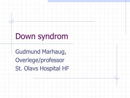 Down syndrom Gudmund Marhaug, Overlege/professor St. Olavs Hospital HF.