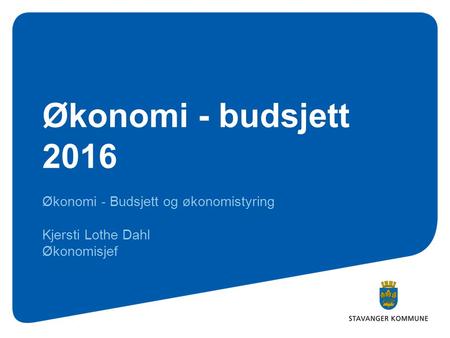Økonomi - budsjett 2016 Økonomi - Budsjett og økonomistyring Kjersti Lothe Dahl Økonomisjef.