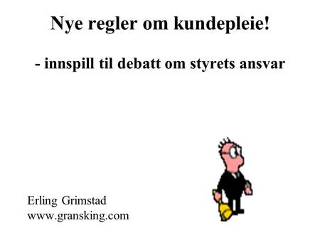 Nye regler om kundepleie! - innspill til debatt om styrets ansvar Erling Grimstad