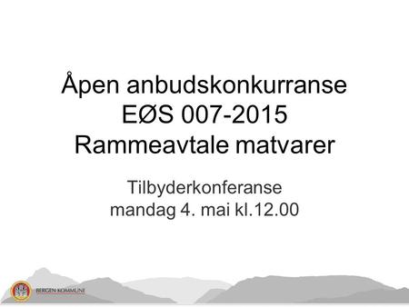 Tilbyderkonferanse mandag 4. mai kl.12.00 Åpen anbudskonkurranse EØS 007-2015 Rammeavtale matvarer.