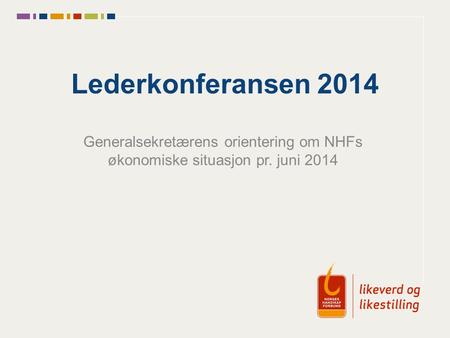 Lederkonferansen 2014 Generalsekretærens orientering om NHFs økonomiske situasjon pr. juni 2014.