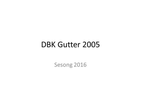 DBK Gutter 2005 Sesong 2016. Tema Avklaringer foreldre Trening Cup og Serie Økonomi Sosialt Informasjon.