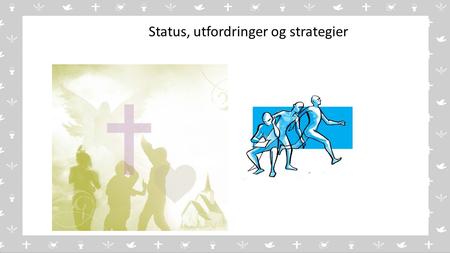 V Status, utfordringer og strategier. for Den norske kirke 2015 – 2018, vedtatt av Kirkemøtet: Mer himmel på jord Kirken vitner i ord og gjerning om.