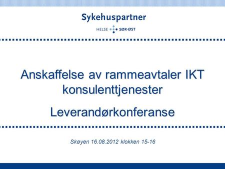 Anskaffelse av rammeavtaler IKT konsulenttjenester Leverandørkonferanse Skøyen 16.08.2012 klokken 15-16.