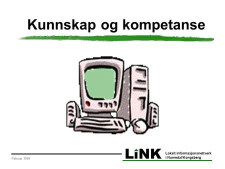 LiNK Lokalt informasjonsnettverk i Numedal/Kongsberg Februar 1999 Kunnskap og kompetanse.