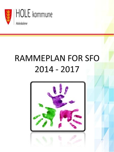 RAMMEPLAN FOR SFO 2014 - 2017. OVERORDNEDE MÅL Det overordnede målet for SFO er å sikre trygge og stimulerende oppvekstsvilkår i nær forståelse og samarbeid.