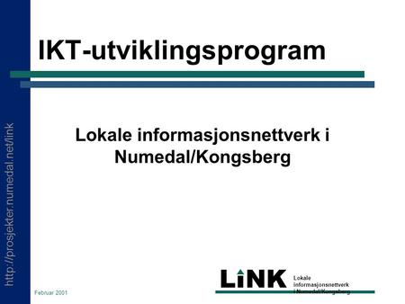 LINK Lokale informasjonsnettverk i Numedal/Kongsberg Februar 2001 IKT-utviklingsprogram Lokale informasjonsnettverk.