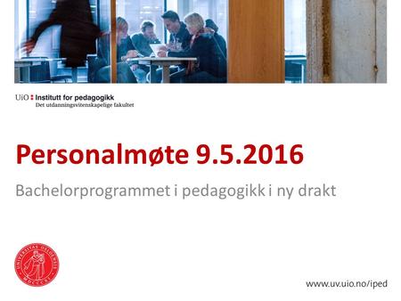 Personalmøte 9.5.2016 Bachelorprogrammet i pedagogikk i ny drakt.