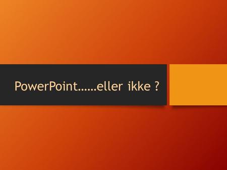 PowerPoint……eller ikke ?. En presentasjon er en bildefortelling Nina Johansen.