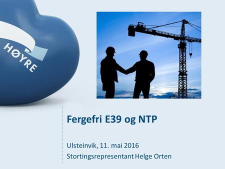 Fergefri E39 og NTP Ulsteinvik, 11. mai 2016 Stortingsrepresentant Helge Orten.