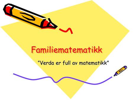 FamiliematematikkFamiliematematikk ”Verda er full av matematikk”