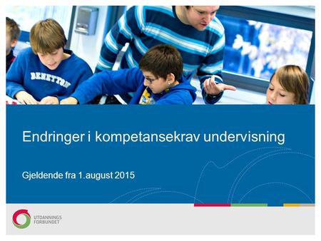 Endringer i kompetansekrav undervisning Gjeldende fra 1.august 2015.