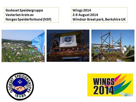 Godeset Speidergruppe Vesterlen krets av Norges Speiderforbund (NSF) Wings 2014 2-9 August 2014 Windsor Great park, Berkshire UK.