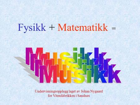 Fysikk + Matematikk = Undervisningsopplegg laget av Johan Nygaard for Vitenfabrikken i Sandnes.