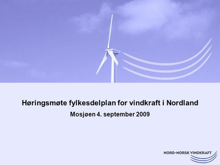 Høringsmøte fylkesdelplan for vindkraft i Nordland Mosjøen 4. september 2009.