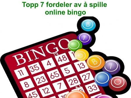 Topp 7 fordeler av å spille online bingo. # 1 - Spill bingo hvor som helst 24 × 7 - Online bingo nettsteder tilbyr deg heller innbydende, å spille sin.