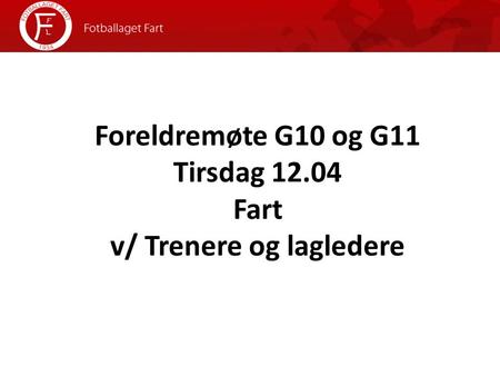 Minigutt 10 Foreldremøte G10 og G11 Tirsdag 12.04 Fart v/ Trenere og lagledere.