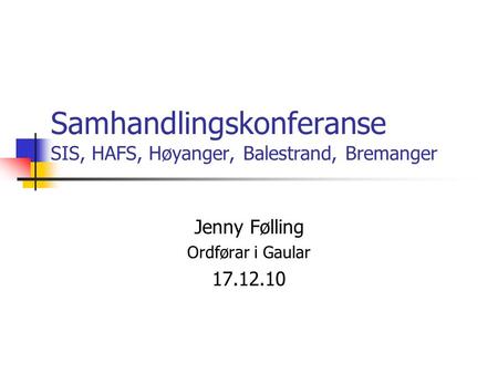 Samhandlingskonferanse SIS, HAFS, Høyanger, Balestrand, Bremanger Jenny Følling Ordførar i Gaular 17.12.10.