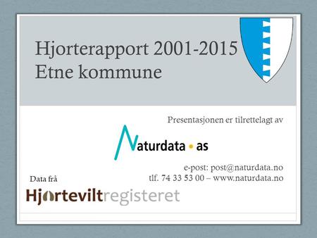 Hjorterapport 2001-2015 Etne kommune Presentasjonen er tilrettelagt av e-post: tlf. 74 33 53 00 –  Data frå.