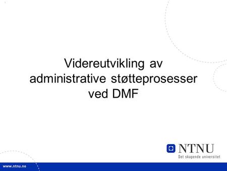 1 Videreutvikling av administrative støtteprosesser ved DMF.
