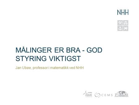 MÅLINGER ER BRA - GOD STYRING VIKTIGST Jan Ubøe, professor i matematikk ved NHH.