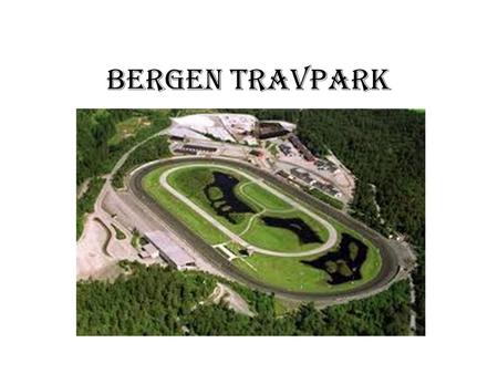 BERGEN TRAVPARK. bergen travpark Bergen Travpark AS Bergen Travpark Trening senter AS Travparken Servering AS.